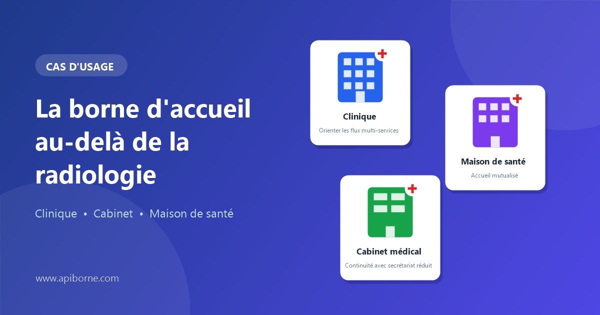 Maison de santé, clinique, cabinet : la borne d'accueil au-delà de la radiologie